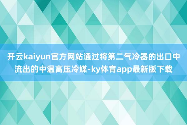 开云kaiyun官方网站通过将第二气冷器的出口中流出的中温高压冷媒-ky体育app最新版下载